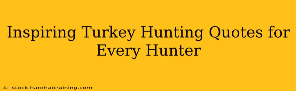 Inspiring Turkey Hunting Quotes for Every Hunter