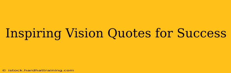 Inspiring Vision Quotes for Success