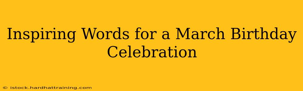Inspiring Words for a March Birthday Celebration