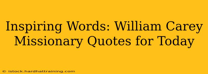 Inspiring Words: William Carey Missionary Quotes for Today