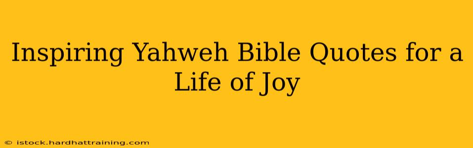 Inspiring Yahweh Bible Quotes for a Life of Joy