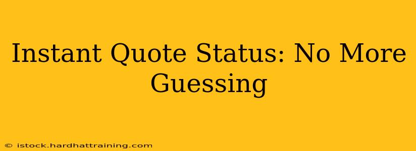 Instant Quote Status: No More Guessing
