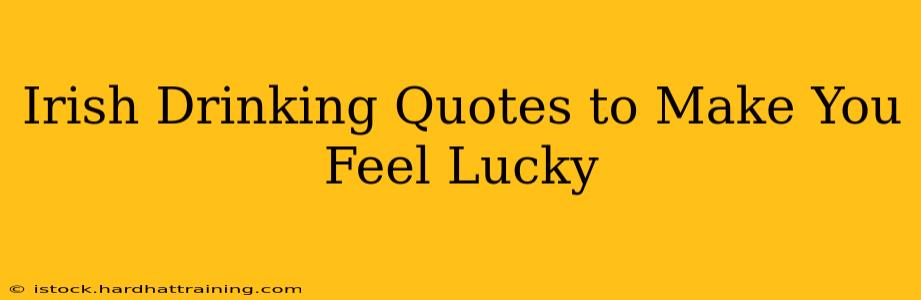 Irish Drinking Quotes to Make You Feel Lucky