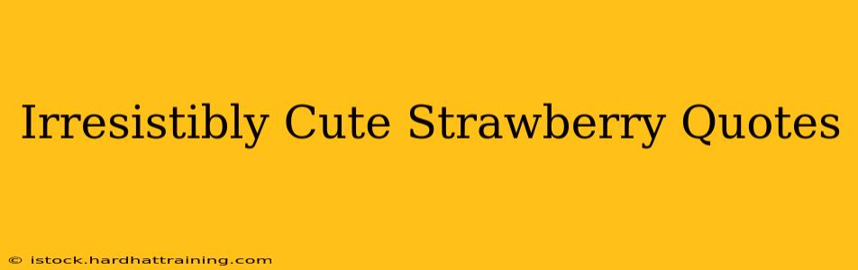 Irresistibly Cute Strawberry Quotes