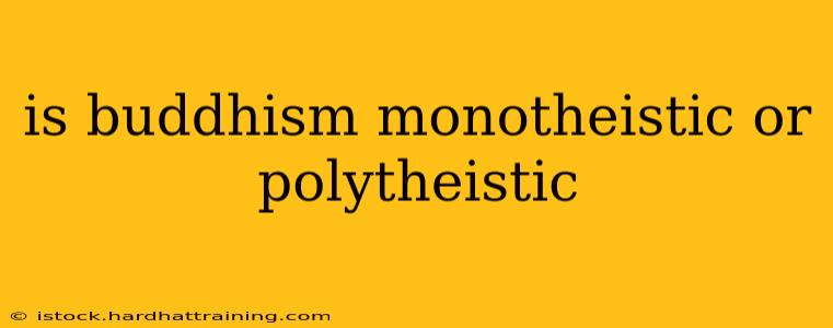 is buddhism monotheistic or polytheistic