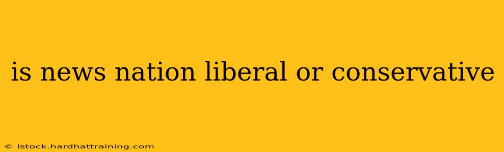 is news nation liberal or conservative
