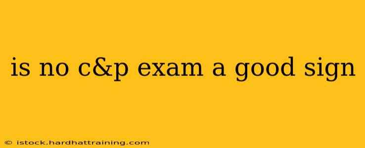 is no c&p exam a good sign