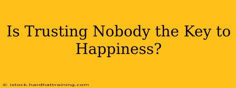 Is Trusting Nobody the Key to Happiness?