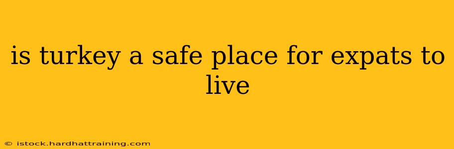is turkey a safe place for expats to live
