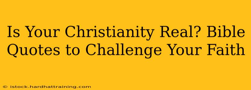 Is Your Christianity Real? Bible Quotes to Challenge Your Faith