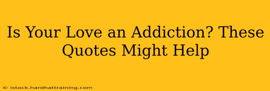 Is Your Love an Addiction? These Quotes Might Help
