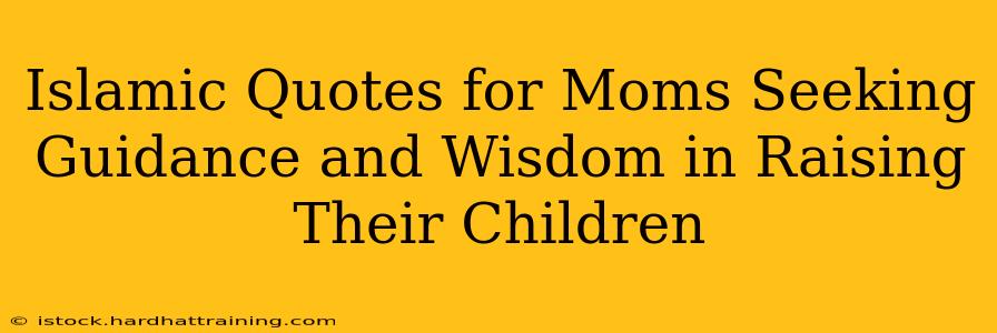 Islamic Quotes for Moms Seeking Guidance and Wisdom in Raising Their Children