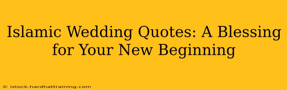 Islamic Wedding Quotes: A Blessing for Your New Beginning
