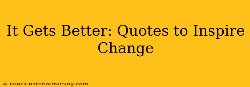 It Gets Better: Quotes to Inspire Change