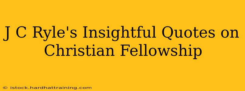J C Ryle's Insightful Quotes on Christian Fellowship