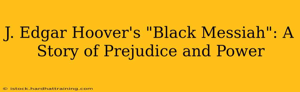 J. Edgar Hoover's "Black Messiah": A Story of Prejudice and Power