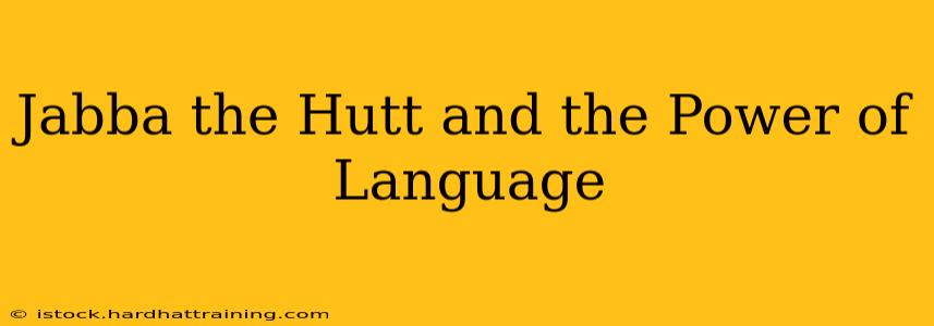 Jabba the Hutt and the Power of Language