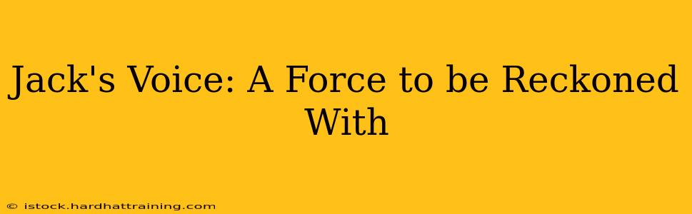 Jack's Voice: A Force to be Reckoned With