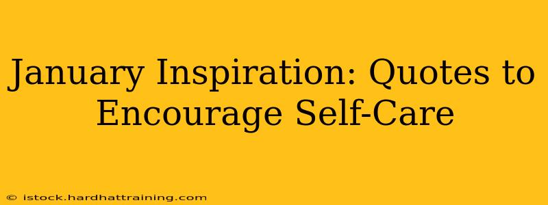 January Inspiration: Quotes to Encourage Self-Care