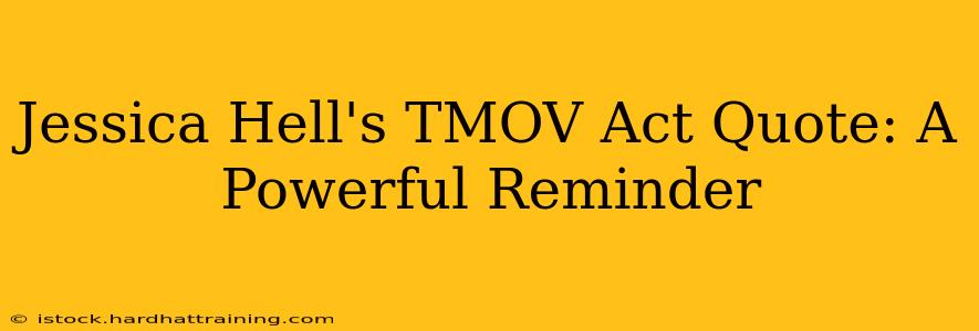 Jessica Hell's TMOV Act Quote: A Powerful Reminder