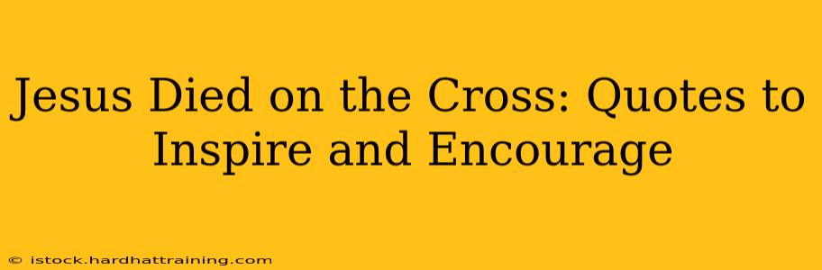 Jesus Died on the Cross: Quotes to Inspire and Encourage