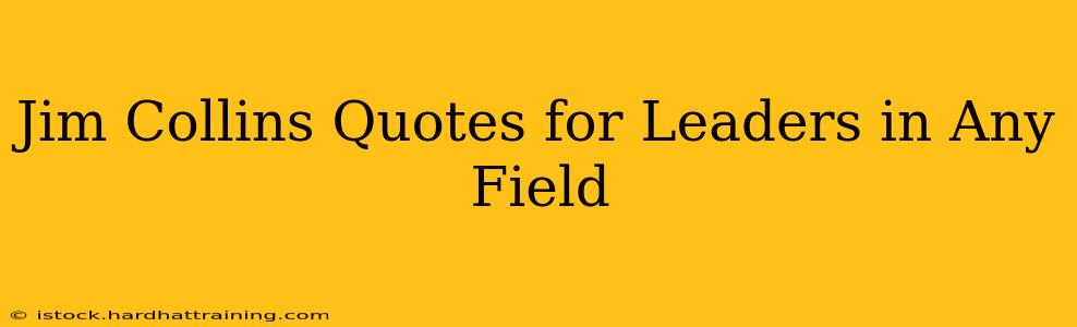 Jim Collins Quotes for Leaders in Any Field