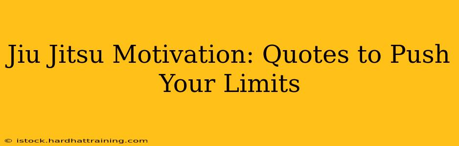 Jiu Jitsu Motivation: Quotes to Push Your Limits