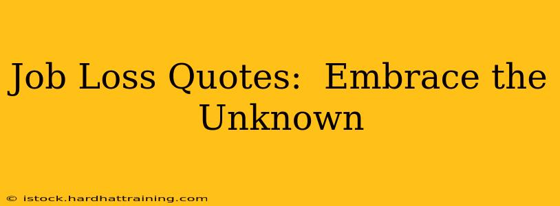 Job Loss Quotes:  Embrace the Unknown