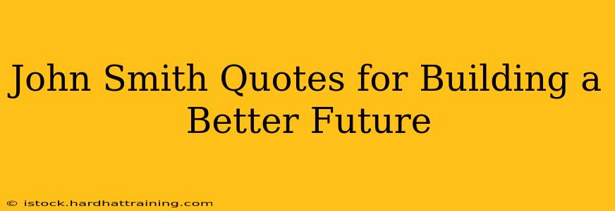 John Smith Quotes for Building a Better Future