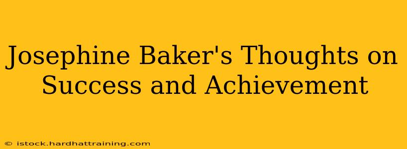 Josephine Baker's Thoughts on Success and Achievement