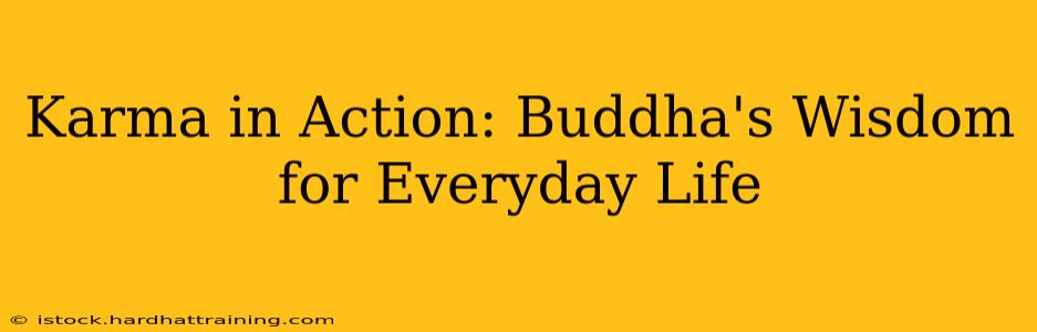 Karma in Action: Buddha's Wisdom for Everyday Life