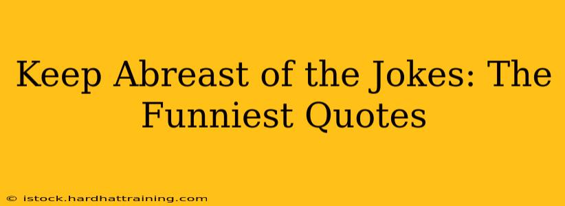 Keep Abreast of the Jokes: The Funniest Quotes