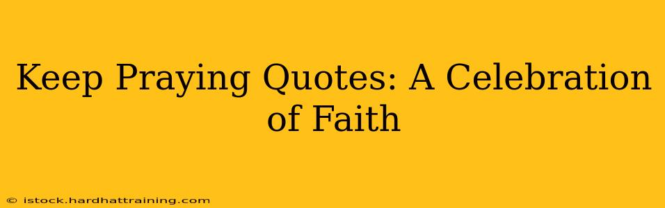 Keep Praying Quotes: A Celebration of Faith