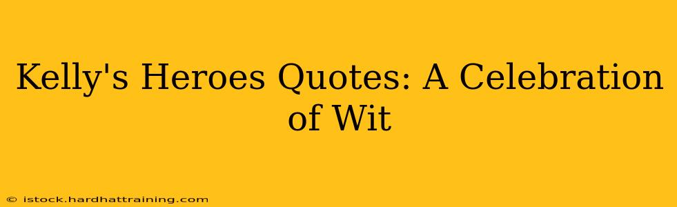 Kelly's Heroes Quotes: A Celebration of Wit