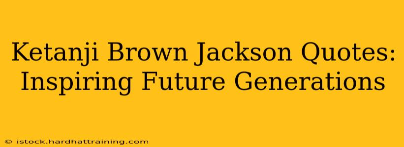 Ketanji Brown Jackson Quotes:  Inspiring Future Generations