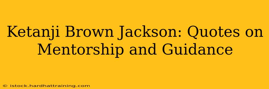 Ketanji Brown Jackson: Quotes on Mentorship and Guidance