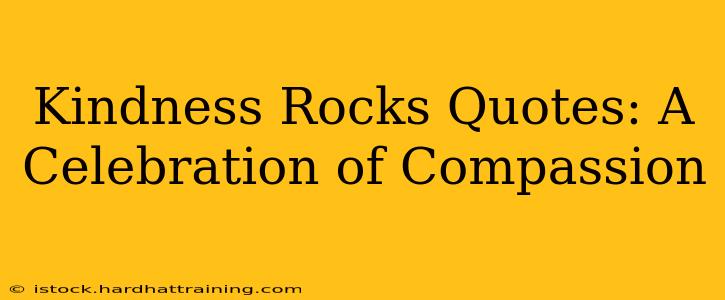 Kindness Rocks Quotes: A Celebration of Compassion