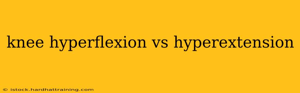knee hyperflexion vs hyperextension