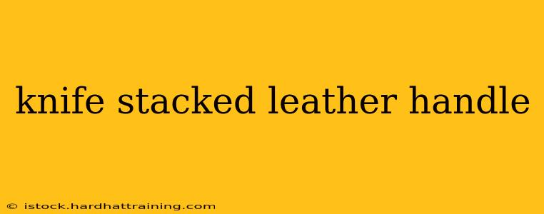 knife stacked leather handle