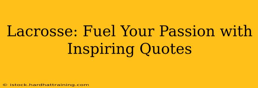 Lacrosse: Fuel Your Passion with Inspiring Quotes