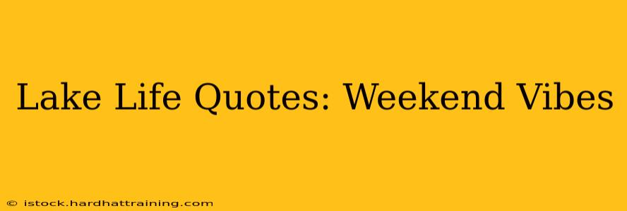 Lake Life Quotes: Weekend Vibes