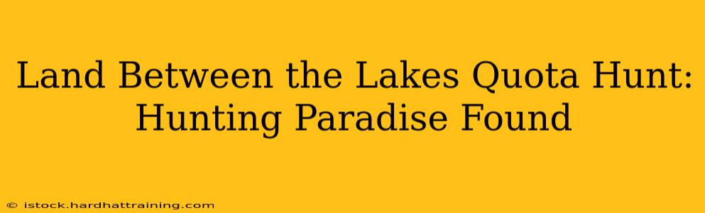 Land Between the Lakes Quota Hunt:  Hunting Paradise Found