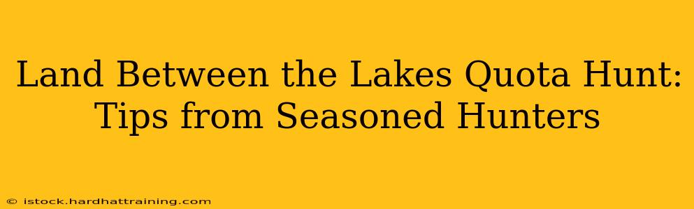 Land Between the Lakes Quota Hunt: Tips from Seasoned Hunters