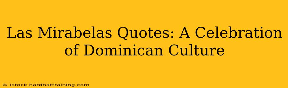 Las Mirabelas Quotes: A Celebration of Dominican Culture