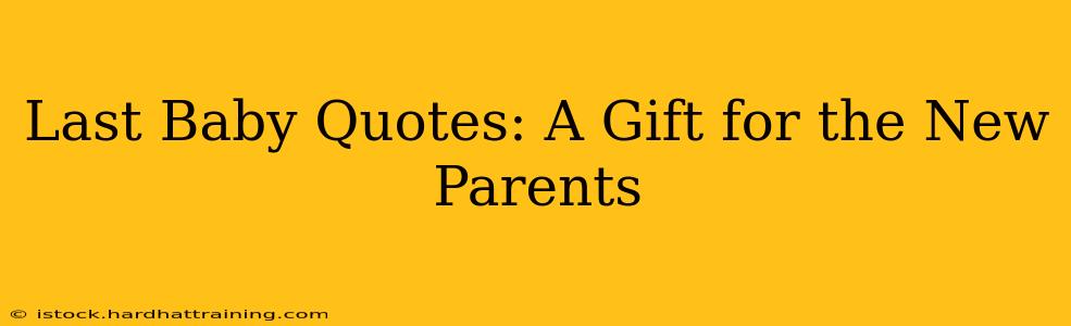 Last Baby Quotes: A Gift for the New Parents