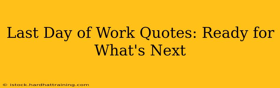 Last Day of Work Quotes: Ready for What's Next
