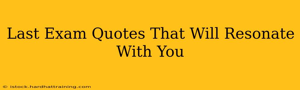 Last Exam Quotes That Will Resonate With You