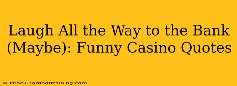 Laugh All the Way to the Bank (Maybe): Funny Casino Quotes