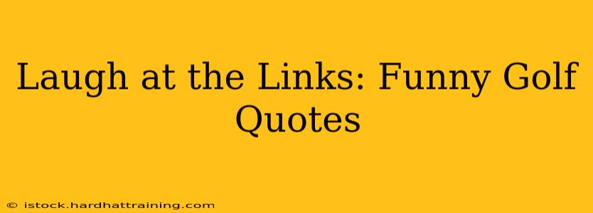 Laugh at the Links: Funny Golf Quotes