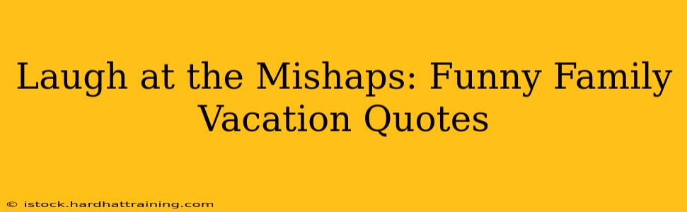 Laugh at the Mishaps: Funny Family Vacation Quotes